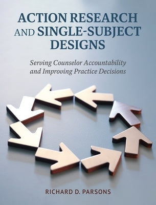 Action Research and Single-Subject Designs: Serving Counselor Accountability and Improving Practice Decisions by Parsons, Richard D.