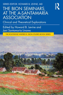 The Bion Seminars at the A-Santamaría Association: Clinical and Theoretical Explorations by Levine, Howard