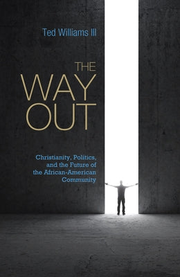 The Way Out: Christianity, Politics, and the Future of the African-American Community by Williams, Ted, III