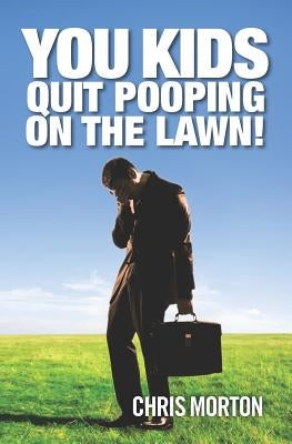 You Kids Quit Pooping On The Lawn! by Morton, Chris