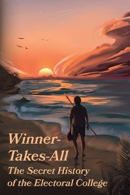 Winner-Takes-All: The Secret History of the Electoral College: The by Moyer, J.