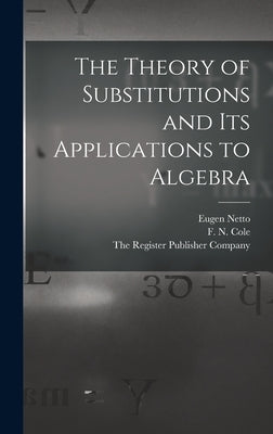 The Theory of Substitutions and its Applications to Algebra by Netto, Eugen
