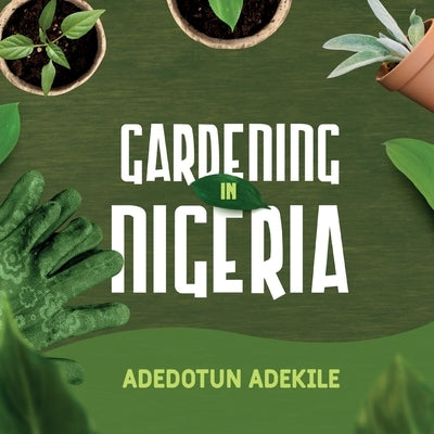 Gardening in Nigeria by Adekile, Adedotun