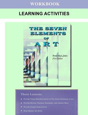 The Seven Elements of Art Workbook Learning Activities by Staley, Bretta Reed