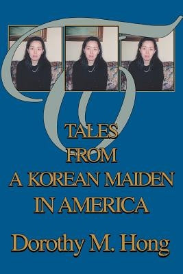 Tales from a Korean Maiden in America by Hong, Dorothy M.