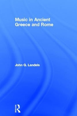 Music in Ancient Greece and Rome by Landels, John G.