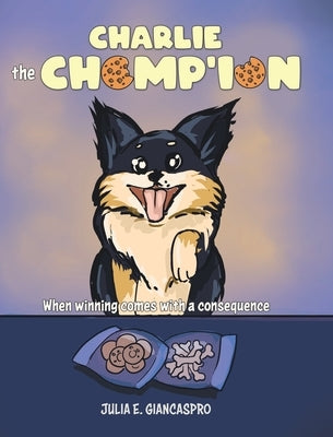 Charlie The Chomp'ion: When Winning Comes With a Consequence by Giancaspro, Julia E.