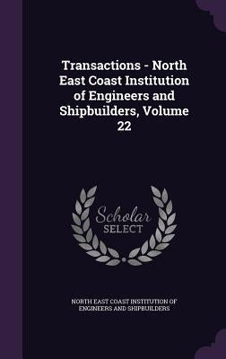 Transactions - North East Coast Institution of Engineers and Shipbuilders, Volume 22 by North East Coast Institution of Engineer