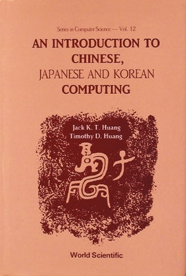 An Introduction to Chinese, Japanese and Korean Computing by Huang, Timothy D.