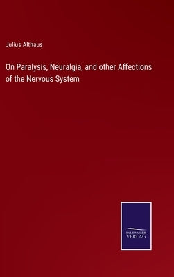 On Paralysis, Neuralgia, and other Affections of the Nervous System by Althaus, Julius