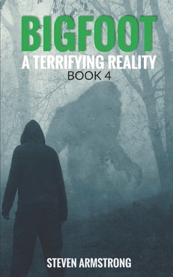 Bigfoot: A Terrifying Reality, Book 4 by Armstrong, Steven