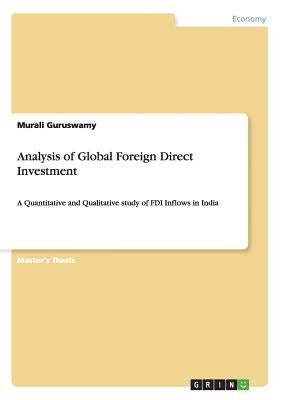 Analysis of Global Foreign Direct Investment: A Quantitative and Qualitative study of FDI Inflows in India by Guruswamy, Murali