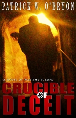 Crucible of Deceit: A Novel of Wartime Europe by O'Bryon, Patrick W.