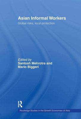 Asian Informal Workers: Global Risks Local Protection by Mehrotra, Santosh K.