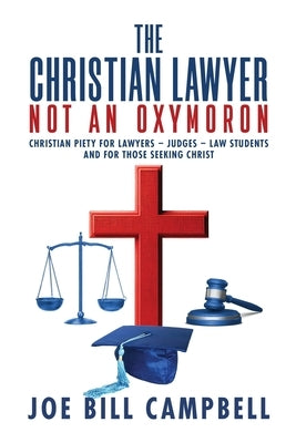 The Christian Lawyer: Not an Oxymoron by Campbell, Joe Bill