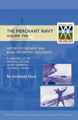History of the Great War. the Merchant Navy Volume I by Hurd, Archibald