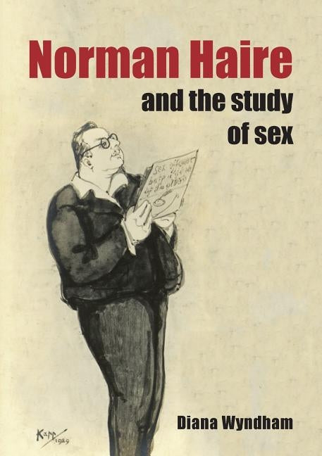Norman Haire and the Study of Sex by Wyndham, Diana