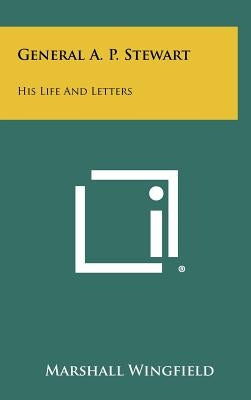 General A. P. Stewart: His Life And Letters by Wingfield, Marshall