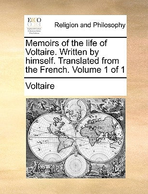 Memoirs of the life of Voltaire. Written by himself. Translated from the French. Volume 1 of 1 by Voltaire