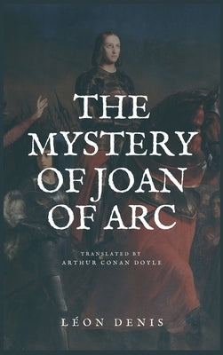 The Mystery of Joan of Arc: Easy to Read Layout by Denis, Léon