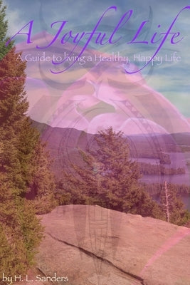 A Joyful Life: A Guide to Living a Healthy, Happy Life by Sanders, H. L.