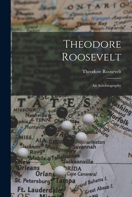 Theodore Roosevelt: An Autobiography by Roosevelt, Theodore