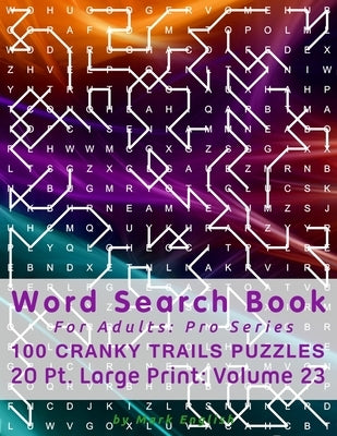 Word Search Book For Adults: Pro Series, 100 Cranky Trails Puzzles, 20 Pt. Large Print, Vol. 23 by English, Mark