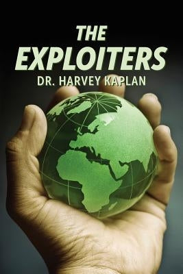 The Exploiters: Who They Are, What They Do, and Why They Do It by Kaplan, Harvey A.