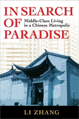 In Search of Paradise: Middle-Class Living in a Chinese Metropolis by Zhang, Li