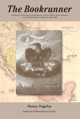 The Bookrunner: A History of Inter-American Relations -- Print, Politics, and Commerce in the U.S. and Mexico, Transactions, American Philosophical So by Vogeley, Nancy