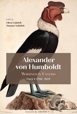 Alexander Von Humboldt: Writings in English, Part I: 1789-1824 by Lubrich, Oliver