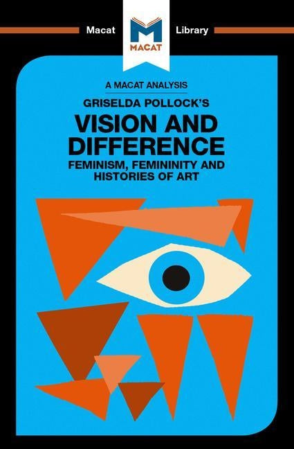 An Analysis of Griselda Pollock's Vision and Difference: Feminism, Femininity and the Histories of Art by Jakubowicz, Karina