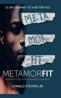 Metamorfit: Renewing Your Mind, Reshaping Your Body by Stevens, Donald, Jr.