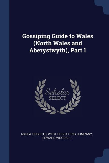 Gossiping Guide to Wales (North Wales and Aberystwyth), Part 1 by Roberts, Askew