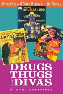 Drugs, Thugs, and Divas: Telenovelas and Narco-Dramas in Latin America by Benavides, O. Hugo