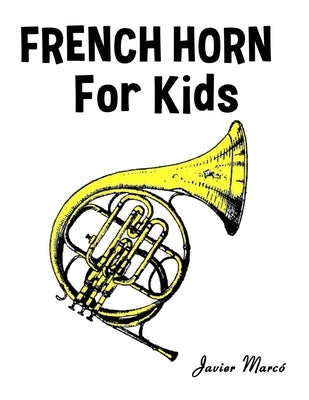 French Horn for Kids: Christmas Carols, Classical Music, Nursery Rhymes, Traditional & Folk Songs! by Marcó, Javier