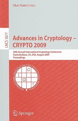 Advances in Cryptology - Crypto 2009: 29th Annual International Cryptology Conference, Santa Barbara, Ca, Usa, August 16-20, 2009, Proceedings by Halevi, Shai