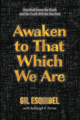 Awaken to That Which We Are by Esquibel, Gil