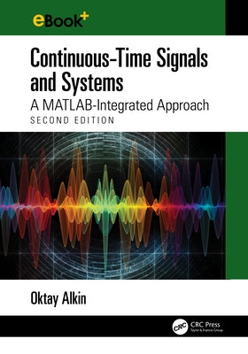 Continuous-Time Signals and Systems: A MATLAB-Integrated Approach, Second Edition by Alkin, Oktay