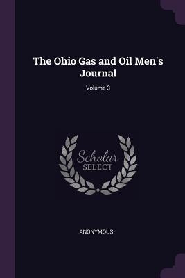 The Ohio Gas and Oil Men's Journal; Volume 3 by Anonymous