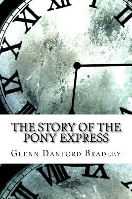 The Story of the Pony Express by Bradley, Glenn Danford