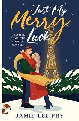 Just My Merry Luck: A Festive Romantic Comedy Novella by Fry, Jamie Lee