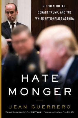 Hatemonger: Stephen Miller, Donald Trump, and the White Nationalist Agenda by Guerrero, Jean