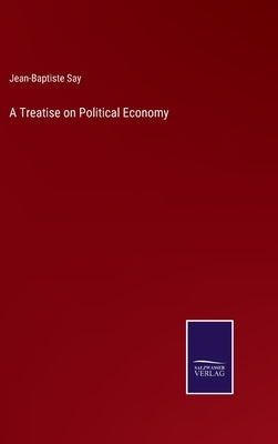 A Treatise on Political Economy by Say, Jean-Baptiste