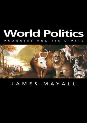 World Politics: Progress and Its Limits by Mayall, James