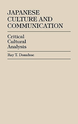 Japanese Culture and Communication: Critical Cultural Analysis by Donahue, Ray T.