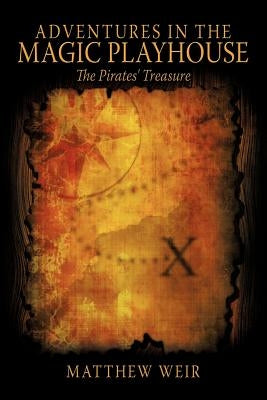 Adventures in the Magic Playhouse: The Pirates' Treasure by Weir, Matthew