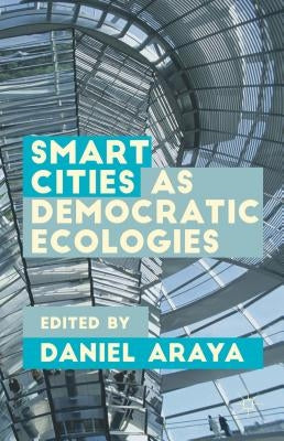 Smart Cities as Democratic Ecologies by Araya, Daniel