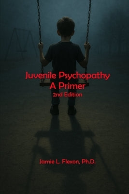 Juvenile Psychopathy: A Primer by Flexon, Jamie L.