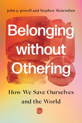 Belonging Without Othering: How We Save Ourselves and the World by Powell, John A.